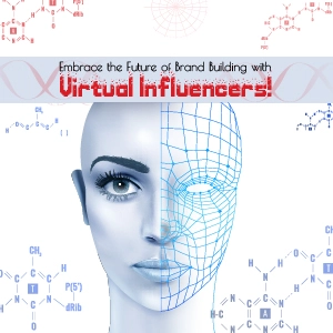 VIRTUAL INFLUENCERS : THE NEW ERA OF BRAND BUILDING